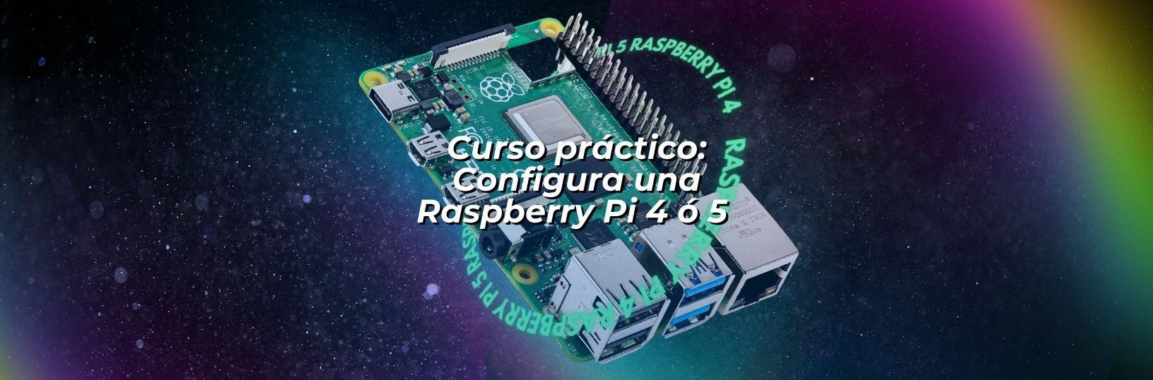 Curso práctico: Configura una Raspberry Pi 4 ó 5 