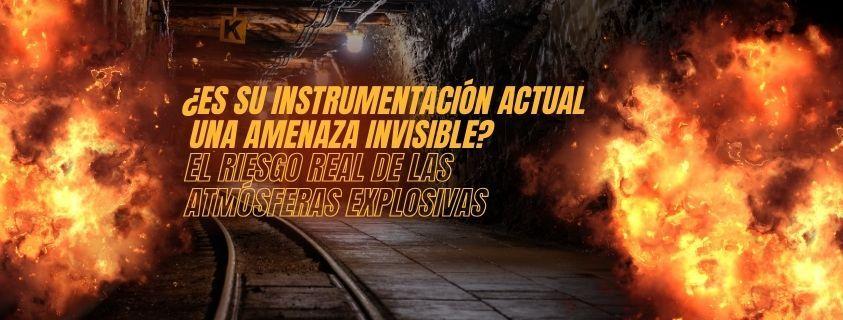 ¿Es su instrumentación actual una amenaza invisible? El riesgo real de las atmósferas explosivas ¿Es su instrumentación actual una amenaza invisible? El riesgo real de las atmósferas explosivas